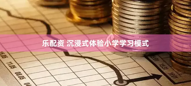 乐配资 沉浸式体验小学学习模式